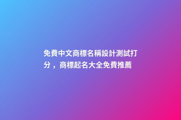 免費中文商標名稱設計測試打分，商標起名大全免費推薦-第1張-商標起名-玄機派